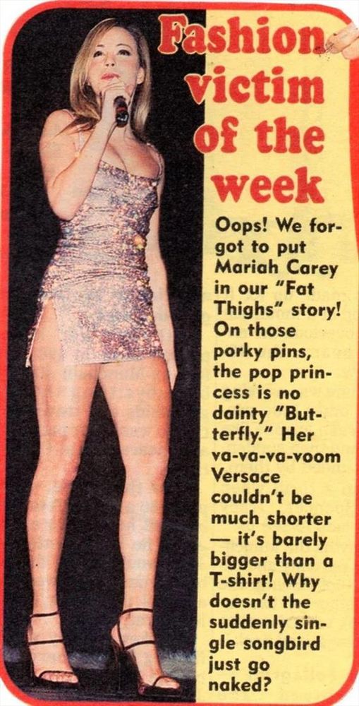 Pashion victim of the week

Oops! We for-

got to put

Mariah Carey in our "Fat Thighs" story! On those porky pins, the pop prin- cess is no dainty "But-

terfly." Her

va-va-va-voom

Versace

couldn't be

much shorter - it's barely bigger than a T-shirt! Why doesn't the suddenly sin- gle songbird

just go

naked?