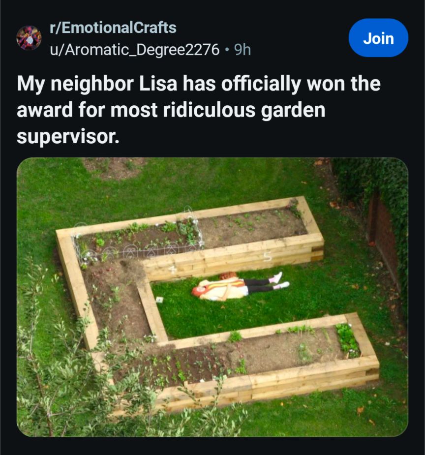 r/EmotionalCrafts u/Aromatic_Degree2276. 9h

Join

My neighbor Lisa has officially won the award for most ridiculous garden supervisor.