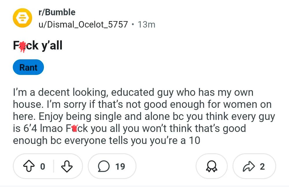 r/Bumble u/Dismal_Ocelot_5757 13m

Fack y'all

Rant

I'm a decent looking, educated guy who has my own house. I'm sorry if that's not good enough for women on here. Enjoy being single and alone bc you think every guy is 6'4 Imao Fock you all you won't think that's good enough bc everyone tells you you're a 10

0

19

2