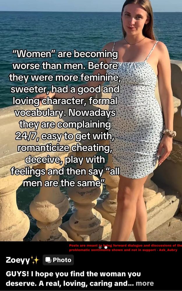 "Women" are becoming

worse than men. Before they were more feminine, sweeter, had a good and loving character, formal vocabulary. Nowadays they are complaining 24/7, easy to get with, romanticize cheating, deceive, play with feelings and then say "all men are the same"