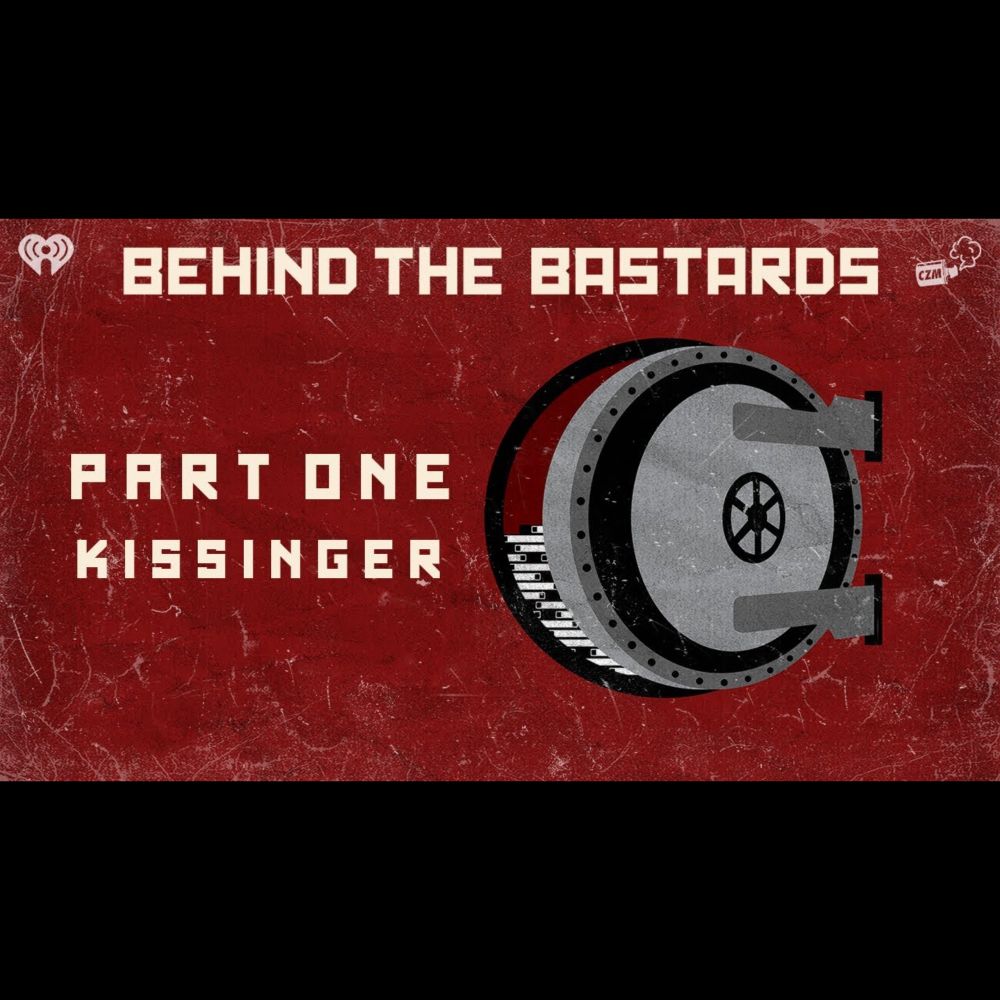 Part One Kissinger | BEHIND THE BASTARDS