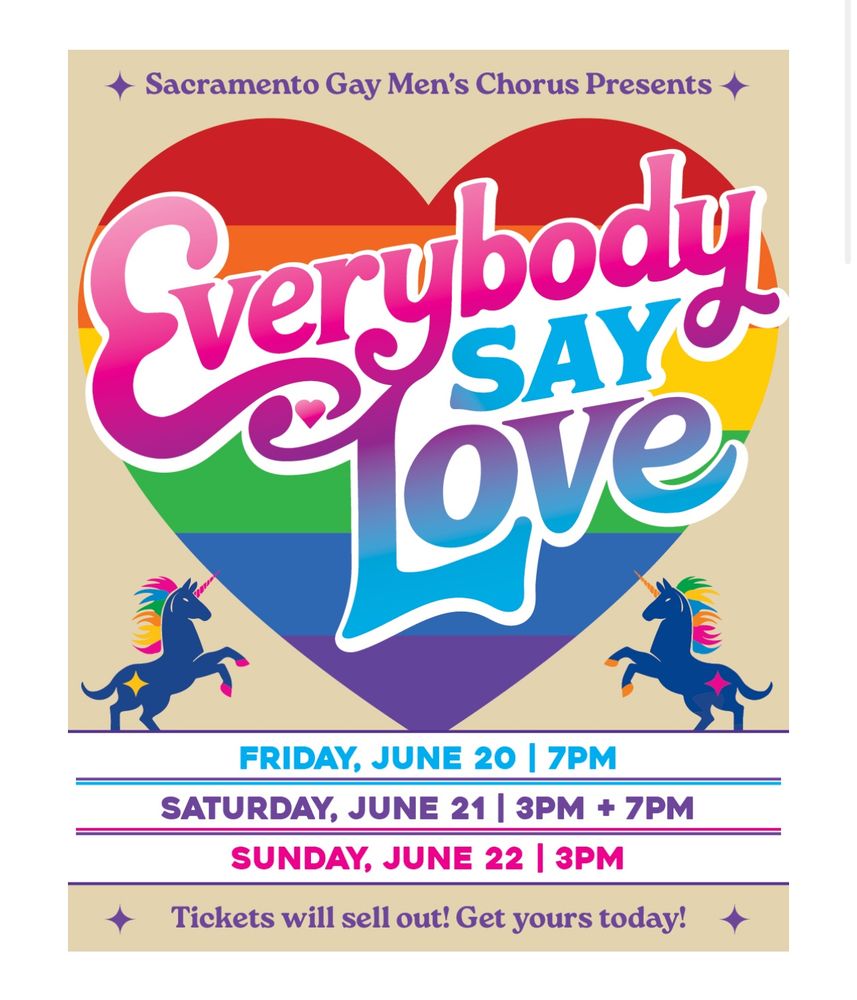 This is a colorful poster for a Sacramento Gay Men’s Chorus concert series called ‘Everybody Say Love’ - It will be this Friday, Saturday (2 shows) and Sunday at the B St Theatre. 