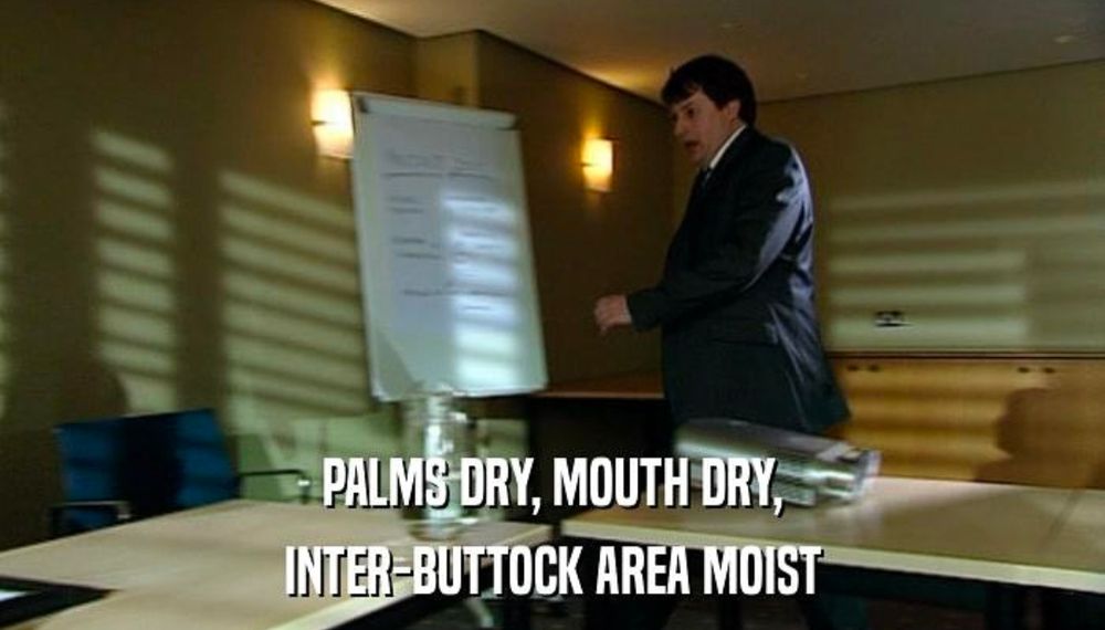 Mark Corrigan from the British TV show "Peep Show" wearing his nondescript business suit, striding into a conference room, with his inner monologue below reading, "Palms dry, mouth dry, inner-buttock area moist."