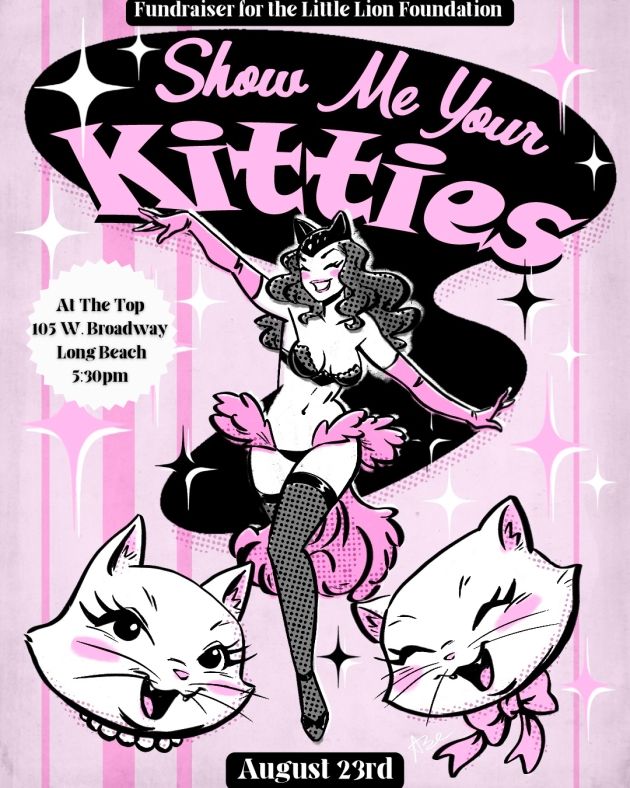 A flyer in black, white, and pinks of a vintage pin-up girl flanked by two smiling cats advertising "Show Me Your Kitties," a fundraiser for the Little Lion Foundation. Date: August 23, location: At the Top, 105 W. Broadway in Long Beach. Time: 5:30pm