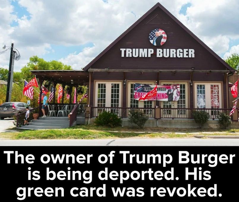 Trump Burger restaurant. Captioned the owner of Trump Burger is being deported. His green card was revoked.