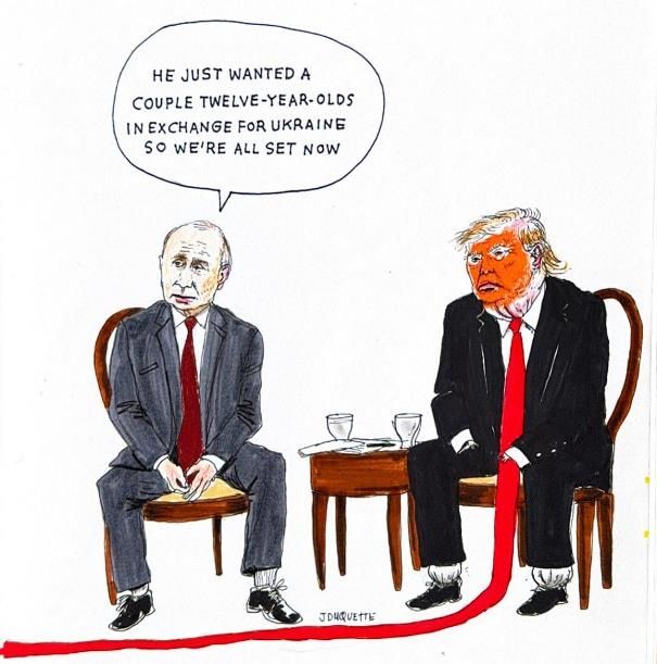 Political cartoon of Putin and Trump. Trump's tie is so long it extends across the room and out of frame. Putin says he just wanted a couple twelve year olds in exchange for Ukraine so we're all set.