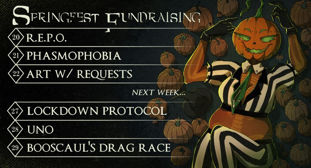 Schedule art for the Springfest Fundraising. On the right, Jax's character is lying in a pumpkin patch with bright green highlights. On the left, the following dates in May and streams are listed:
20: R.E.P.O
21: Phasmophobia
22: Art with requests
Next week...
27: Lockdown Protocol
28: Uno
29: Booscaul's Drag Race