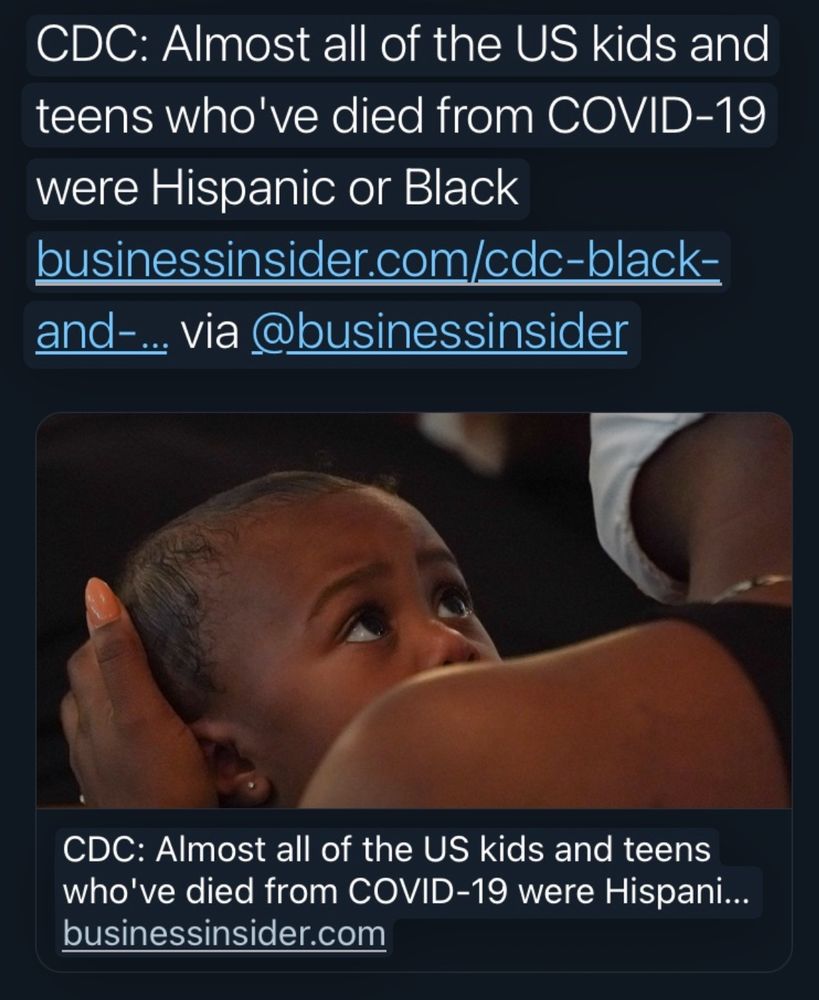 2020 screenshot of Tweet CDC: Almost all of the US kids and teens who've died from COVID-19 were Hispanic or Black businessinsider.com/cdc-black- and-.. via @businessinsider CDC: Almost all of the US kids and teens who've died from COVID-19 were Hispani... businessinsider.com