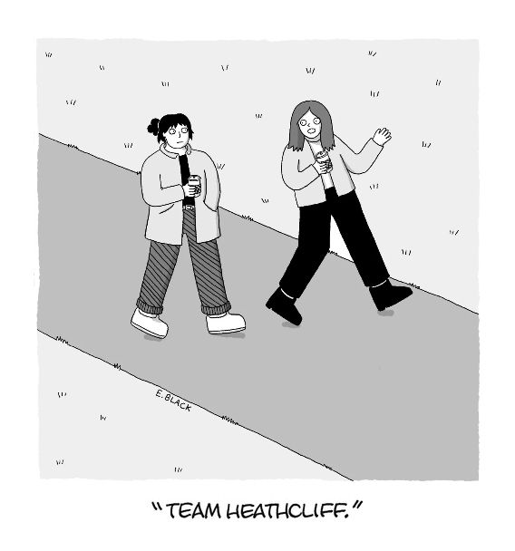 New Yorker Panel:
Two women are walking down a path. One says to the other "Team Heathcliff."