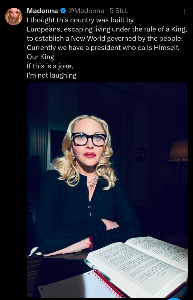 Tweet von Madonna:
I thought this country was built by
Europeans, escaping living under the rule of a King, to establish a New World governed by the people. 
Currently we have a president who calls Himself. 
Our King
If this is a joke,
I'm not laughing