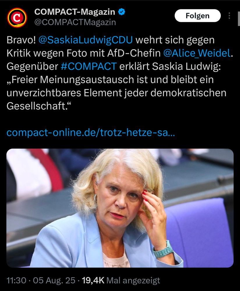 Tweet von Compact Magazin:
Bravo! @SaskiaLudwigCDU wehrt sich gegen Kritik wegen Foto mit AfD-Chefin @Alice_Weidel. Gegenüber #COMPACT erklärt Saskia Ludwig: „Freier Meinungsaustausch ist und bleibt ein unverzichtbares Element jeder demokratischen Gesellschaft.“

compact-online.de/trotz-hetze-sa…