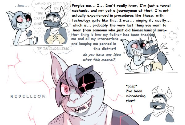 the goblin asks how the dragon removed the bauble, and the dragon admits he doesn't know, as he was mostly winging it while working wither unfamiliar tech. she barely seems to care, as the device was implanted by her father to surveil her. she announces that without it, she is free to engage in rebellion. the dragon, pleasantly surprised, chimes in that they've been micro-dosing rebellion