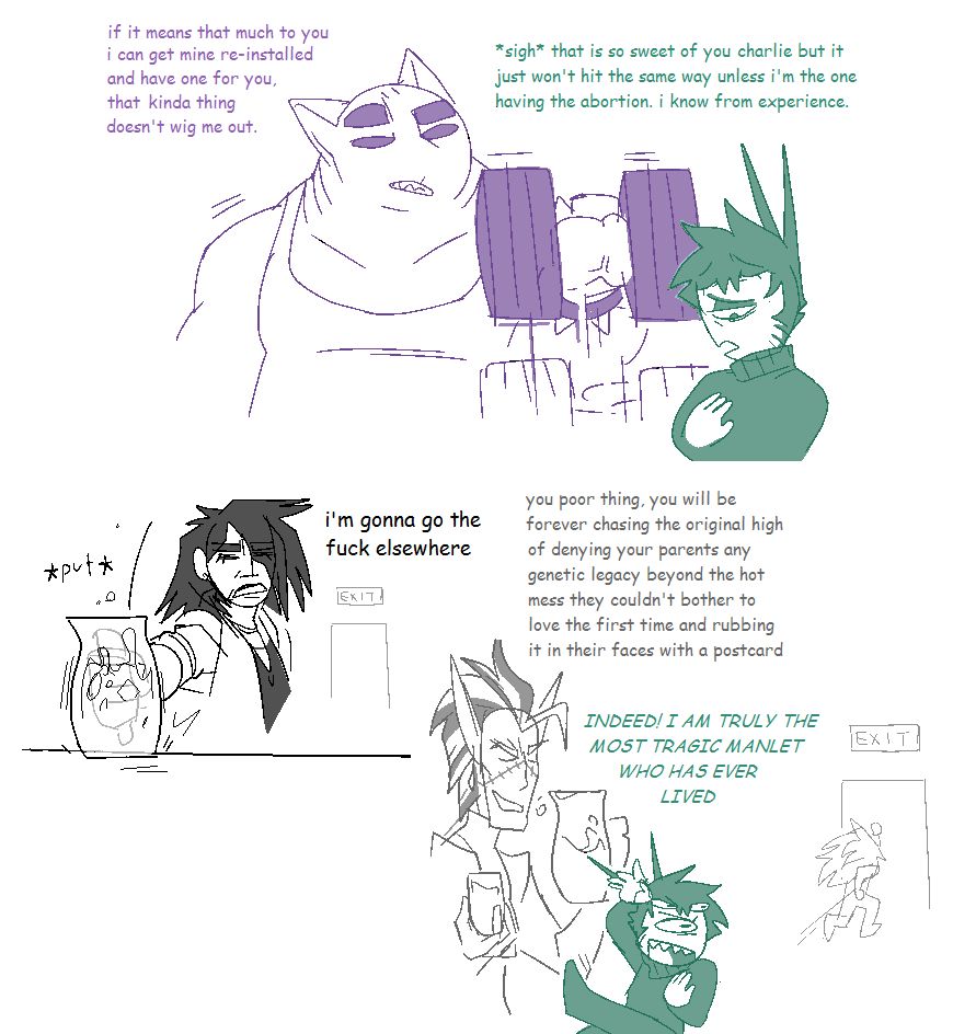 a heavyset muscular and feline humanoid offers to have his womb re-installed for the sole purpose of having an abortion with his partner. his partner, a small bug like humanoid, thanks him for this but declines as he wants to have the abortion himself. a human puts down a pitcher of mimosa and expresses his intent to go somewhere he can't hear the others talking. the bug like humanoid and an elf mock the human as he runs away, with honed details of why the bug man's situation warrants pity.