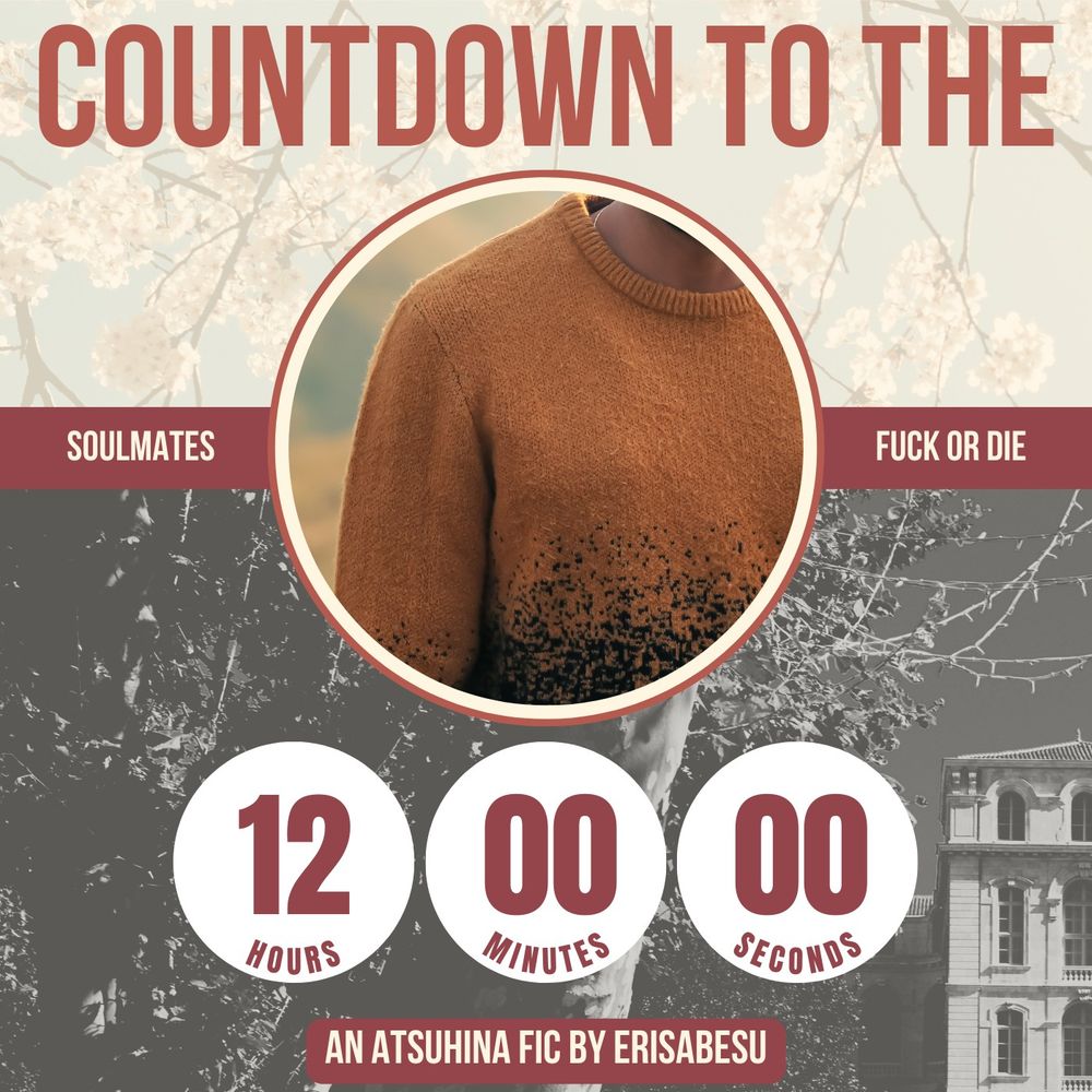 The first of two fic graphics in a warm burgundy, pale pink, charcoal gray and white color scheme with circular visual elements. The text includes the first part of the title: "Countdown to the" and specifies the tags soulmates and fuck or die, with circles that say 12 hours, 00 minutes, 00 seconds. Text also reads "an Atsuhina Fic by Erisabesu."