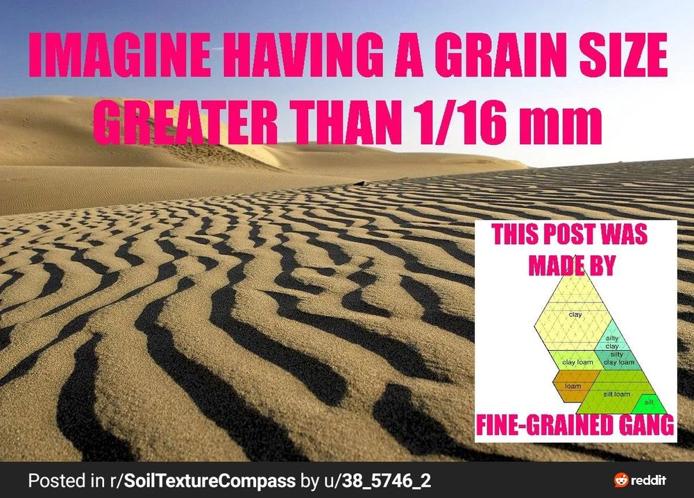 Photo de dunes de sable 

"IMAGINE HAVING A GRAIN SIZE GREATER THAN 1/16 mm"

En signature : partie supérieure et droite du diagramme de texture du sol et texte "THIS POST WAS MADE BY THE FINE-GRAINED GANG"