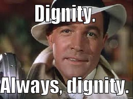 Gene Kelly, playing the part of actor Don Lockwood in the 1952 film Singin' in the Rain. Don is looking directly into the camera and repeating his tongue-in-cheek mantra: "Dignity. Always dignity".