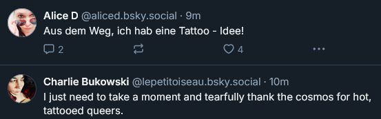 Zwei Skeets direkt nacheinander in meiner Timeline: aliced sagt, sie habe eine neue Tattooidee, lepetitoiseau dankt dem Universum für die Existenz von heißen, tattoowierten queeren Menschen.