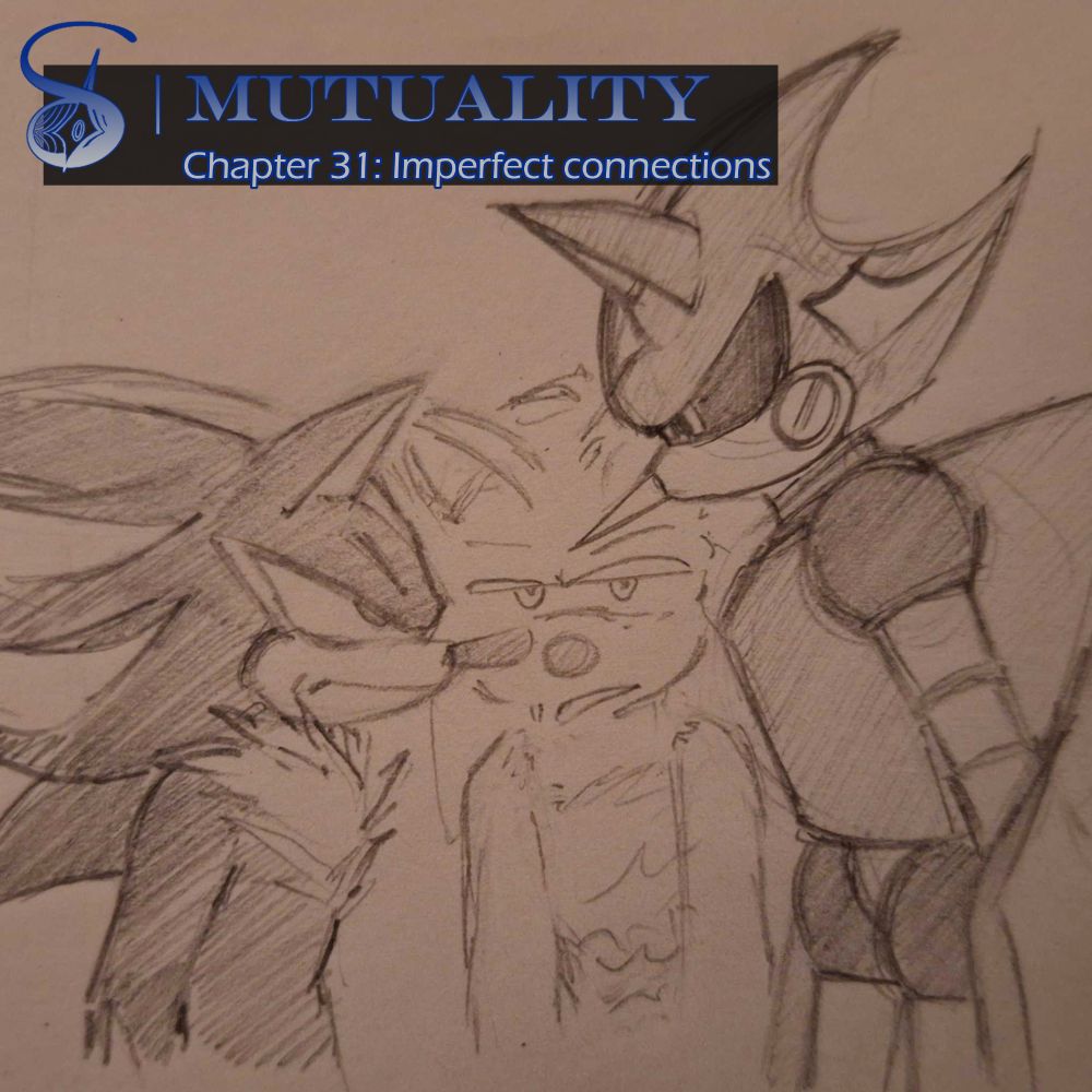 A pencil drawing of Shadow and Metal Sonic staring each other down at a close distance, with Shadow looking absolutely pissed. Scourge is standing to their side, looking at the scene, hunched over and with a "bruh" expression on his face. The text reads "δ MUTUALITY | Chapter 31: Imperfect connections".