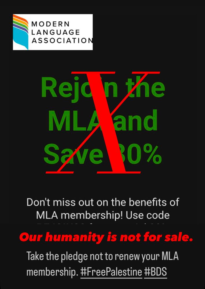 Screenshot of MLA email offering a renewal discount of 30%

There’s an X overlaid the text “Rejoin the MLA and Save 30%”

A caption below says: Our humanity is not for sale. Take the pledge not to renew your MLA membership. #FreePalestine #BDS