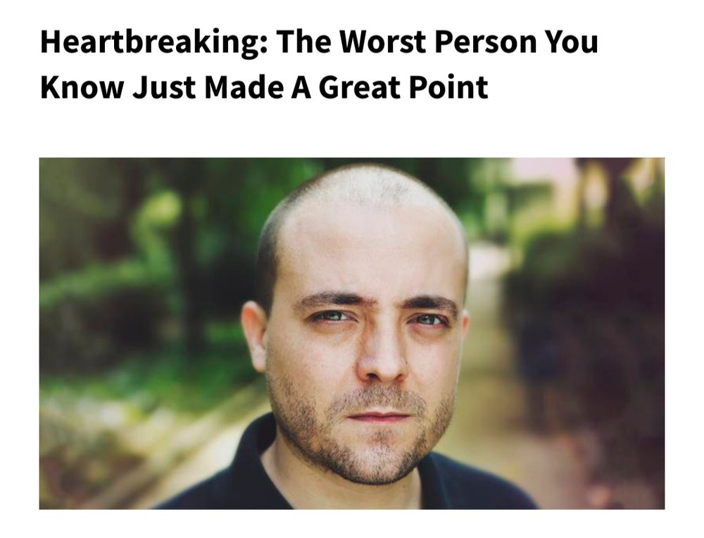 Image of a bald white man accompanied by text saying "Heartbreaking: the worst person you know just made a great point"
