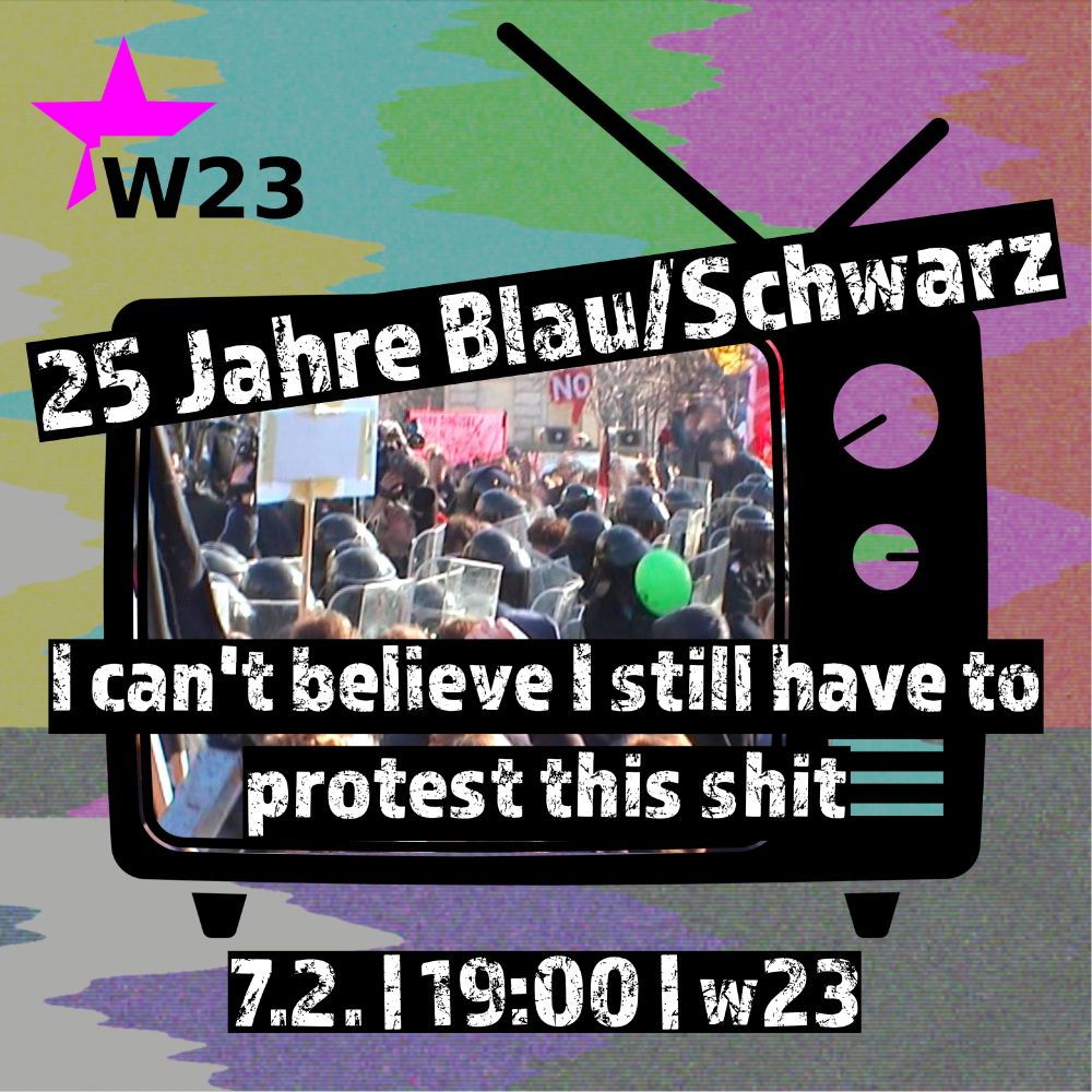 Buntes Testbild mit Fernseher auf dem ein Foto aus 2000 von den Protesten gegen schwarz/blau am Ballhausplatz. 
25 Jahre Blau/Schwarz - I can't believe I still have to protest this shit
7.2. | 19:00 | w23