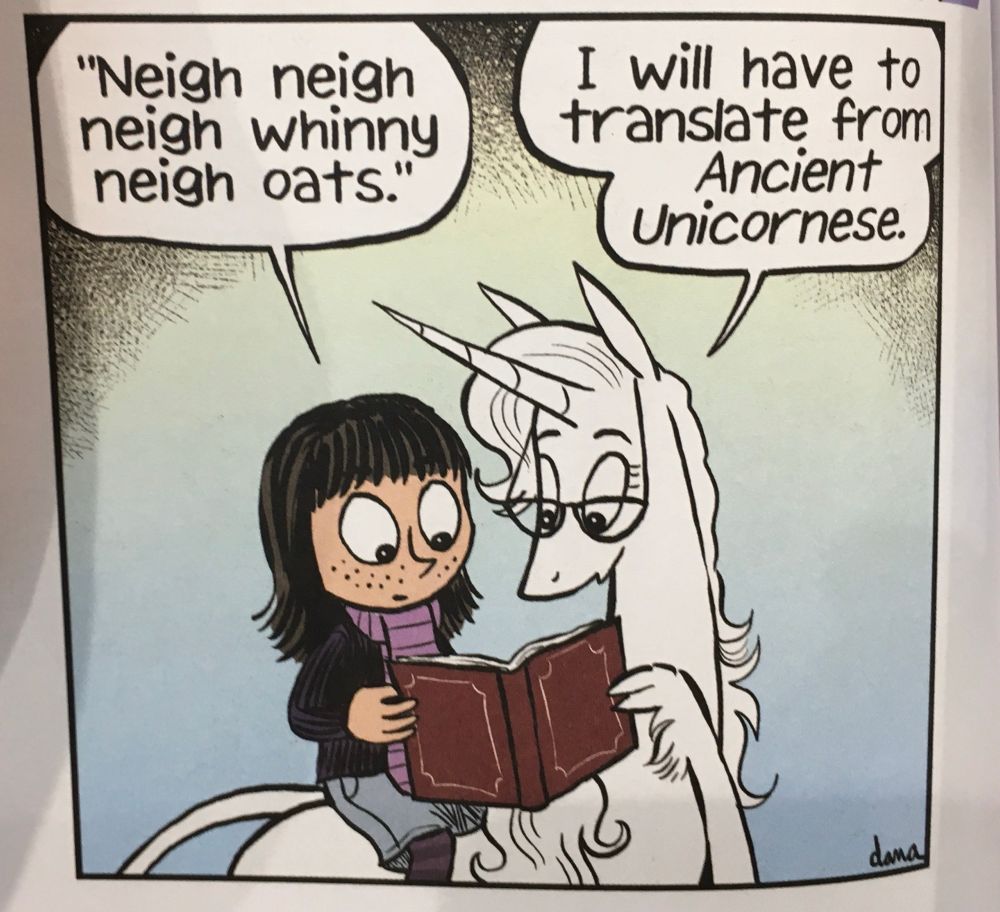 Phoebe: “neigh neigh whinny neigh oats”
Marigold: “I will translate from ancient unicornese”