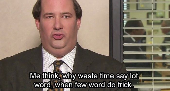 An image of Kevin from the Office, with the subtitle: "Me think, why waste time say lot word, when few word do trick."