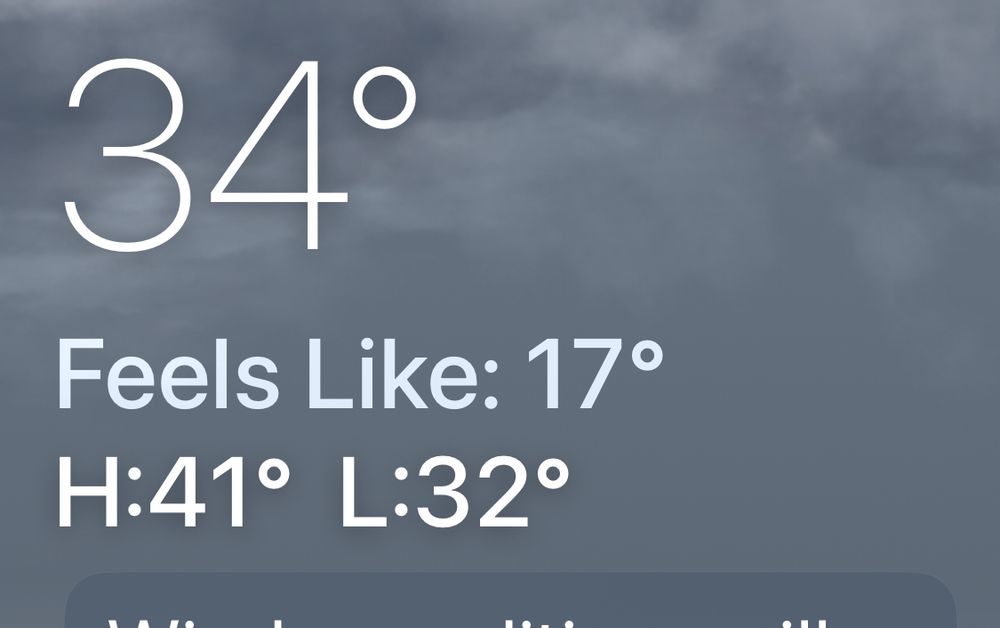 Screenshot from weather app saying it’s 34 degrees Fahrenheit but feels like 17 degrees. The high is 41 degrees and the low is 32 degrees  
