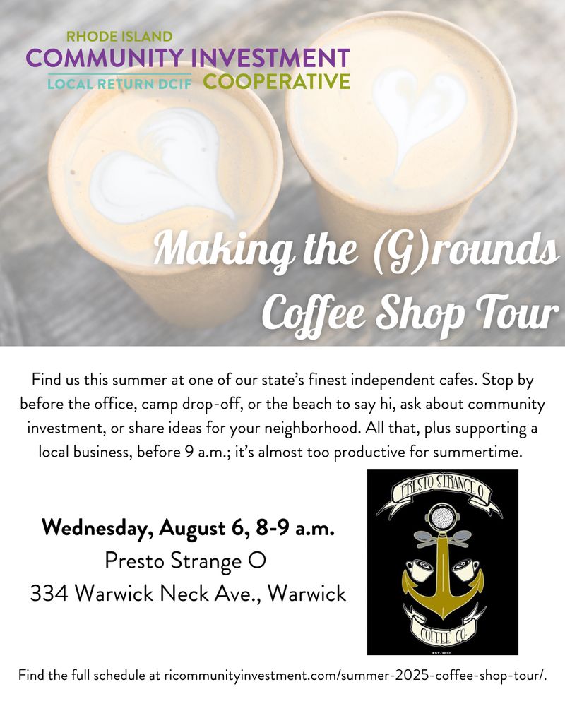 Photo of two lattes (with white hearts). Headline reads "Making the (G)rounds Coffee Shop Tour." Black text on white background reads: "Find us this summer at one of our state's finest independent cafes. Stop by before the office, camp drop-off, or the beach to say hi, ask about community investment, or share ideas for your neighborhood. All that, plus supporting a local business, before 9 a.m.; it's almost too productive for summertime." Larger text reads: "Wednesday, August 6, 8-9 a.m., Presto Strange O, 334 Warwick Neck Ave., Warwick." Logo for Presto Strange O Coffee Co.  