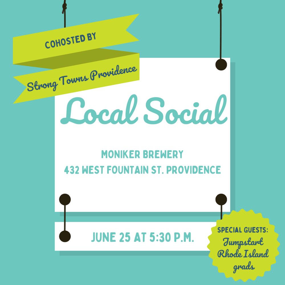 Advertisement for Local Social, cohosted by Strong Towns Providence, with special guests Jumpstart Rhode Island grads, Moniker Brewery, 432 West Fountain St, Providence, June 25, 5:30 p.m. 