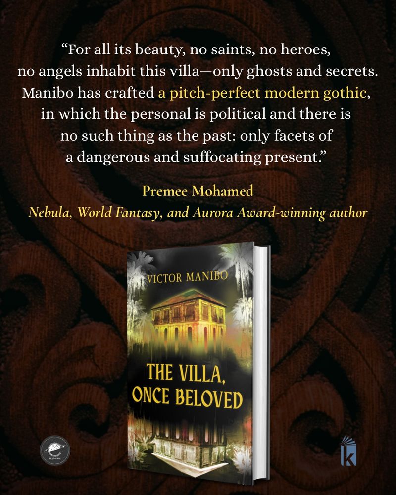 Reddish brown background showing detail of an ornate wood carving. Foreground is text  that reads: 

For all its beauty, no saints, no heroes, no angels inhabit this villa—only ghosts and secrets.
Manibo has crafted a pitch-perfect modern gothic, in which the personal is political and there is no such thing as the past: only facets of a dangerous and suffocating present.

- Premee Mohamed
Nebula, World Fantasy, and Aurora Award-winning author

Below the text is an image of the hardcover for 
THE VILLA, ONCE BELOVED by Victor Manibo

On the lower left and lower right hand corners are the logos of Erewhon Books and Kensington books respectively