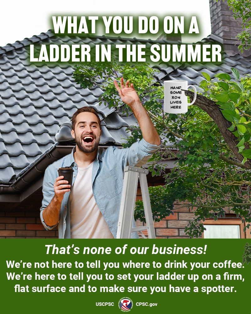 A guy standing on a ladder in his front yard. He is holding a cup of coffee and waving to a passing neighbor. A tree in the front yard is standing next to the man and also drinking a cup of coffee. The cup says Handsome Ron lives here. The text reads: What you do on a ladder in the summer. That’s none of our business! We’re not here to tell you where to drink your coffee. We’re here to tell you to set your ladder up on a firm, flat surface and to make sure you have a spotter.