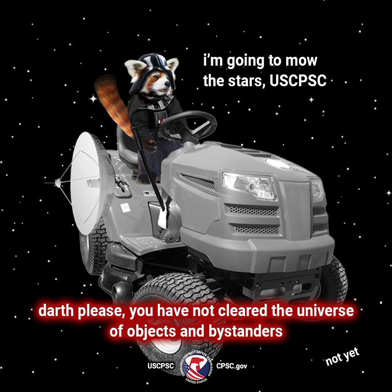 A red panda named darth in a space suit wearing a black helmet. They are riding a lawn mower with a large satellite dish on the side. darth says, "I'm going to mow the stars, USCPSC." The text reads: darth please, you have not cleared the universe of objects and bystanders. darth repiles, "Not yet."