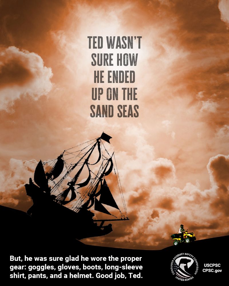 The dark silhouette of a pirate ship “sailing” across a desert. Ahead of the ship is an ATV rider named Ted. They are trying to get away from the ship. The text reads: Ted wasn’t sure how he ended up on the sand seas. But, he was sure glad he wore the proper gear: goggles, gloves, boots, long-sleeve shirt, pants, and a helmet.