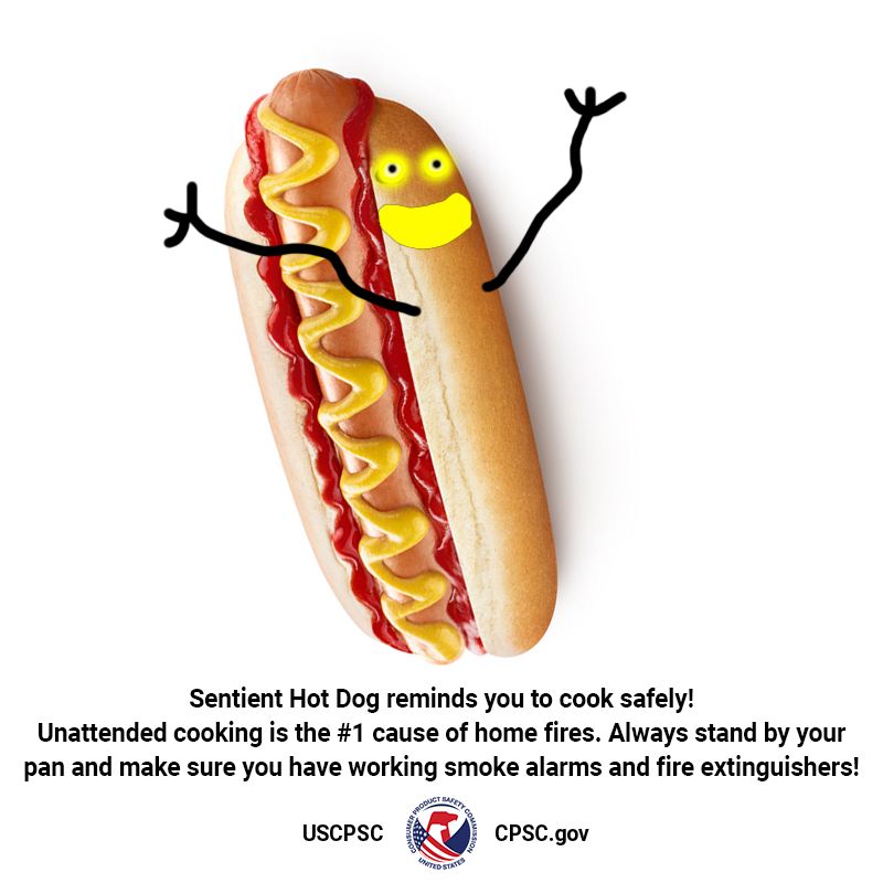A hotdog with a smiley face and waving arms. The text reads: Sentient Hot Dog reminds you to cook safely! Unattended cooking is the number one cause of home fires. Always stand by your pan and make sure you have working smoke alarms and fire extinguishers!