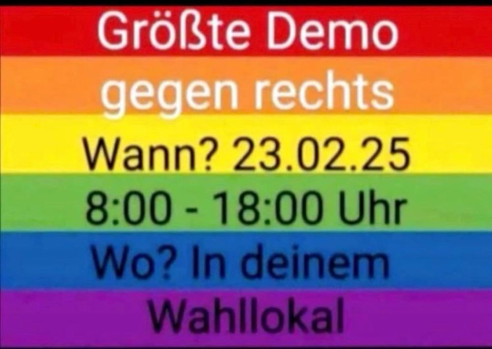 Größte Dem gegen Rechts 
Wann? 23.2.25 8-18 Uhr
Wo? In deinem Wahllokal 
Die Schrift ist auf regenbogenfarbenen Streifen. 