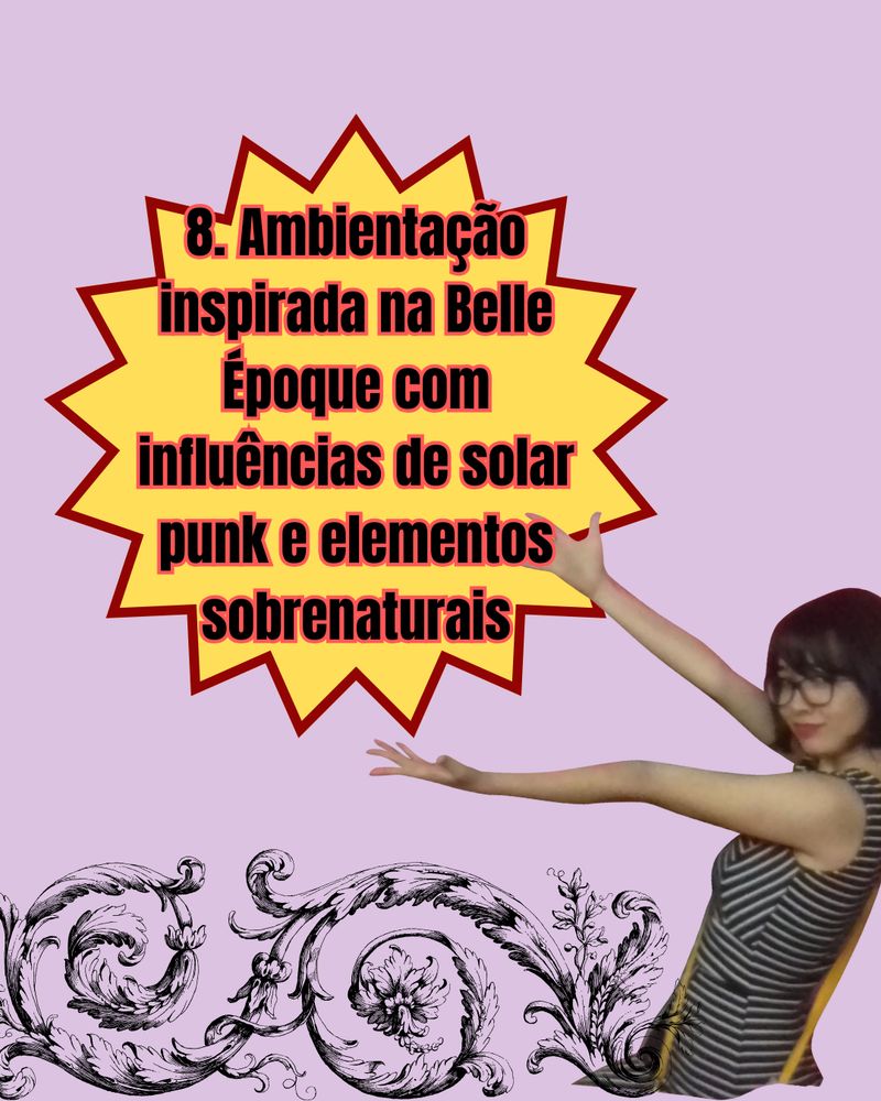 8. Ambientação inspirada na Belle Époque com influências de solar punk e elementos sobrenaturais