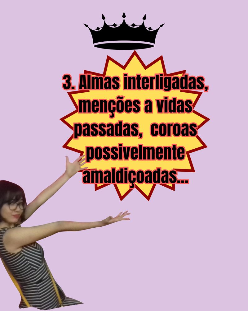 Mesma configuração dos anteriores. Texto: 
3. Almas interligadas, menções a vidas passadas, coroas possivelmente amaldiçoadas...

Acima do texto, uma figura vetorizada de coroa.