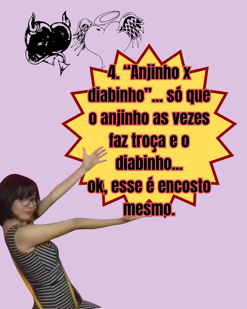 4. "Anjinho x diabinho"... só que o anjinho às vezes faz troça e o diabinho... ok, esse é encosto mesmo.

No canto superior esquerdo, tem a figura preta de dois corações, um de anjinho e outro diabinho.