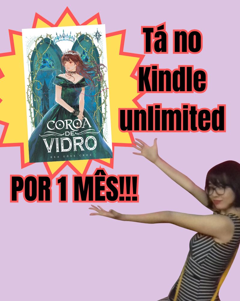Imagem semelhante a do começo, mostrando eu indicar a capa de Coroa de Vidro. E ao lado tá escrito TÁ NO KINDLE UNLIMITED POR 1 MÊS!!!