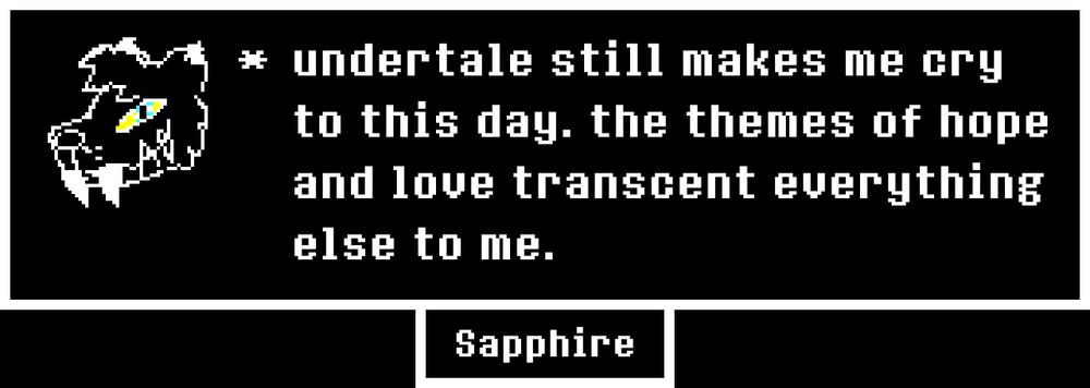 a text box says "undertale still makes me cry to this day. the themes of hope and love transcent everything else to me." next to it is a pixel image of my fursona. text at the bottom says "Sapphire"