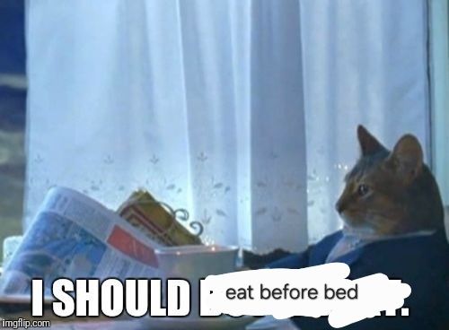 Cat saying I should eat before bed