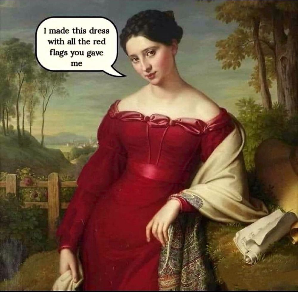 A circa 19th c. portrait of a woman in a red dress onto which has been added a speech balloon saying, “I made this dress with all the red flags you gave me.”