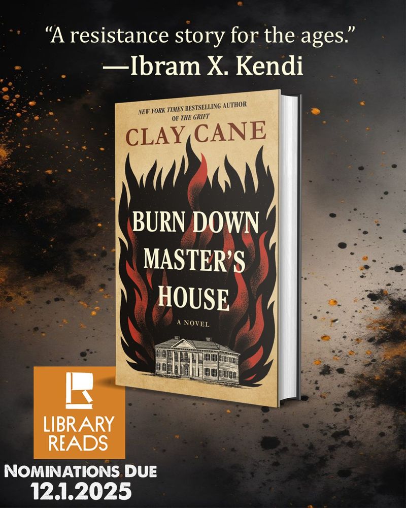 Against dark background, hardcover image of BURN DOWN MASTER'S HOUSE by Clay Cane. Cover shows a plantation house surrounded in flames. Text reads “A resistance story for the ages.” 
—Ibram X. Kendi LibraryReads nominations due 12.1.2025
