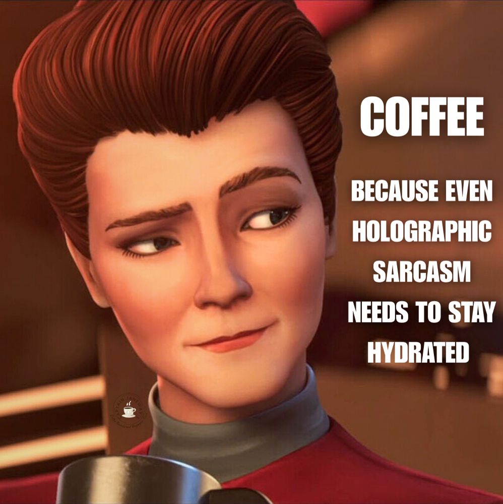 Picture of Hologram Janeway with a raised eyebrow, holding a cup of coffee. Text: Coffee, because even holographic sarcasm needs to stay hydrated. 
