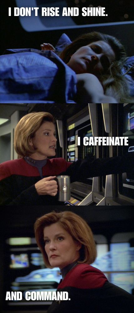 Three panel meme. Top panel is a picture of Captain Janeway asleep in bed. Middle panel is a picture of Captain Janeway looking at a ship's console with a mug of coffee in her hand. Bottom panel is Captain Janeway on Voyager's bridge, looking determined. Text: I don't rise and shine. I caffeinate and command. 