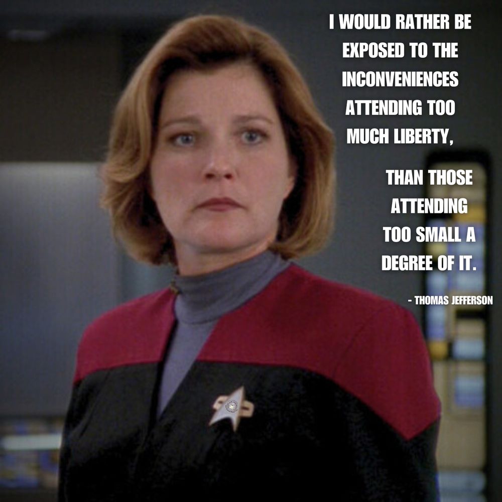 Picture of Captain Janeway with the quote, “I would rather be exposed to the inconveniences attending too much liberty, than those attending too small a degree of it,” by Thomas Jefferson