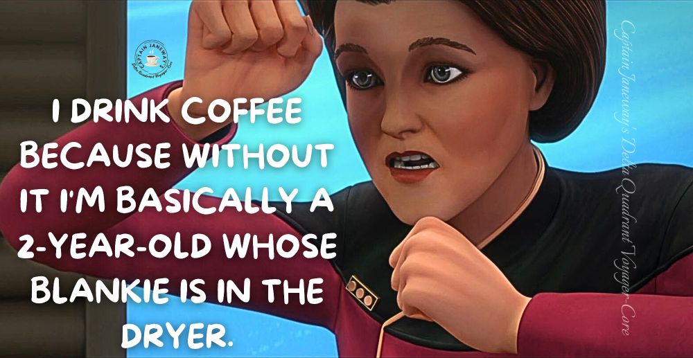 Single panel meme. Image of Vice Admiral Janeway from Star Trek: Prodigy holding up fists with a panicked expression on her face. Text: I drink coffee because without it I'm basically a 2-year-old whose blankie is in the dryer. 