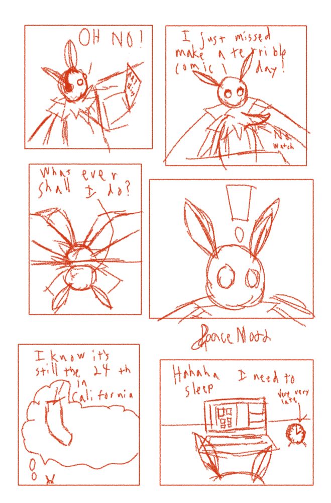 A poorly rendered comic of a moth sitting at a computer.
Text:
"OH NO!"
"I just missed make a terrible comic day!" (they look at their wrist as if checking the time but there is no watch)
"What ever shall I do?"
(An exclamation point appears over their head)
"I know it's still the 24th in California"
"Haha I need to sleep" (a clock indicates it is well past midnight)