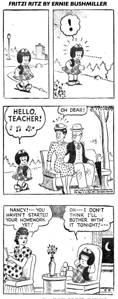 P1 - WE SEE NANCY WALKING TO THE PARK
P2-NANCY ISN’T SURE WHAT SHE IS SEEING, SO SHE WALKS CLOSER 

P3-NANCY: HELLO TEACHER 
NANCY IS SMILING 
TEACHER: oH DEAR!
NANCY’S TEACHER IS SITTING ON A PARK BENCH WITH HER ARM AROUND A MAN, AND THE MAN HAS HIS ARM AROUND THE TEACHER 

P4-FRITZI AND NANCY ARE IN THEIR LIVING ROOM, NANCY IS SITTING IN I EASY CHAIR WITH HER FEET PROPT UP
FRITZI: NANCY! --- YOU HAVEN'T STARTED YOUR HOMEWORK YET!
NANCY: OH--- I DON'T THINK I'LL :
BOTHER WITH IT TONIGHT!